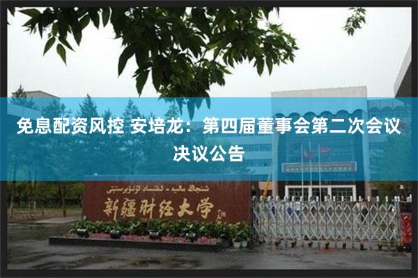 免息配资风控 安培龙：第四届董事会第二次会议决议公告
