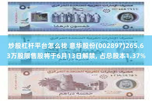 炒股杠杆平台怎么找 意华股份(002897)265.63万股限售股将于6月13日解禁, 占总股本1.37%