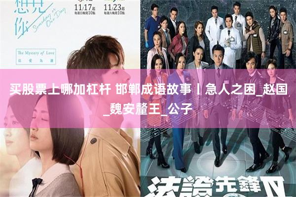 买股票上哪加杠杆 邯郸成语故事丨急人之困_赵国_魏安釐王_公子
