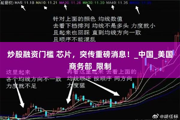 炒股融资门槛 芯片，突传重磅消息！_中国_美国商务部_限制